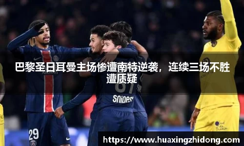 巴黎圣日耳曼主场惨遭南特逆袭，连续三场不胜遭质疑