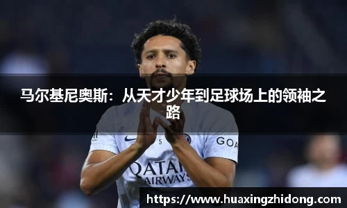 马尔基尼奥斯：从天才少年到足球场上的领袖之路