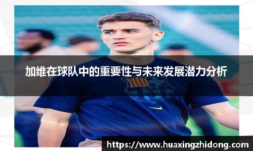 加维在球队中的重要性与未来发展潜力分析